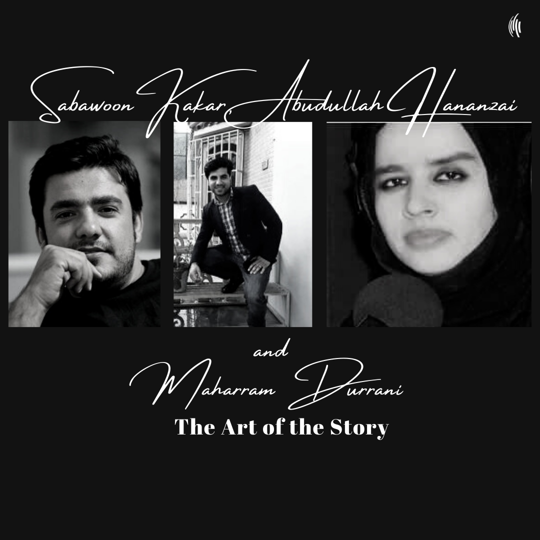 The Art of the Story: Sabawoon Kakar, Abadullah Hananzai and Maharram Durrani